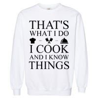 That's What I Do I Cook And I Know Things Garment-Dyed Sweatshirt