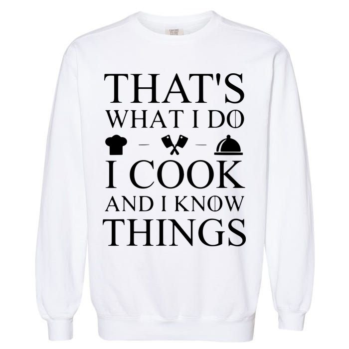 That's What I Do I Cook And I Know Things Garment-Dyed Sweatshirt