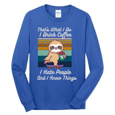 That's What I Do I Coffee I Hate People I Know Things Gift Tall Long Sleeve T-Shirt