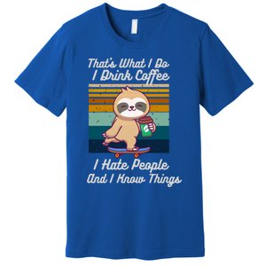 That's What I Do I Coffee I Hate People I Know Things Gift Premium T-Shirt