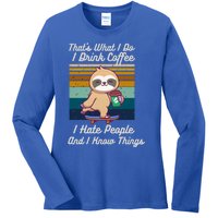 That's What I Do I Coffee I Hate People I Know Things Gift Ladies Long Sleeve Shirt