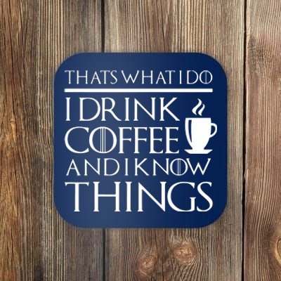 Thats What I Do I Drink Coffee And I Know Things Fun Coaster