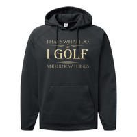 ThatS What I Do I Golf And I Know Things Golfer Golf Lovers Performance Fleece Hoodie