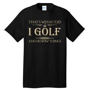 ThatS What I Do I Golf And I Know Things Golfer Golf Lovers Tall T-Shirt