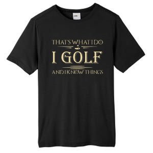 ThatS What I Do I Golf And I Know Things Golfer Golf Lovers Tall Fusion ChromaSoft Performance T-Shirt