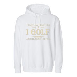 ThatS What I Do I Golf And I Know Things Golfer Golf Lovers Garment-Dyed Fleece Hoodie