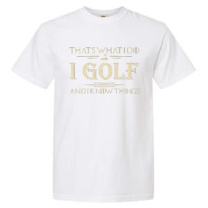 ThatS What I Do I Golf And I Know Things Golfer Golf Lovers Garment-Dyed Heavyweight T-Shirt