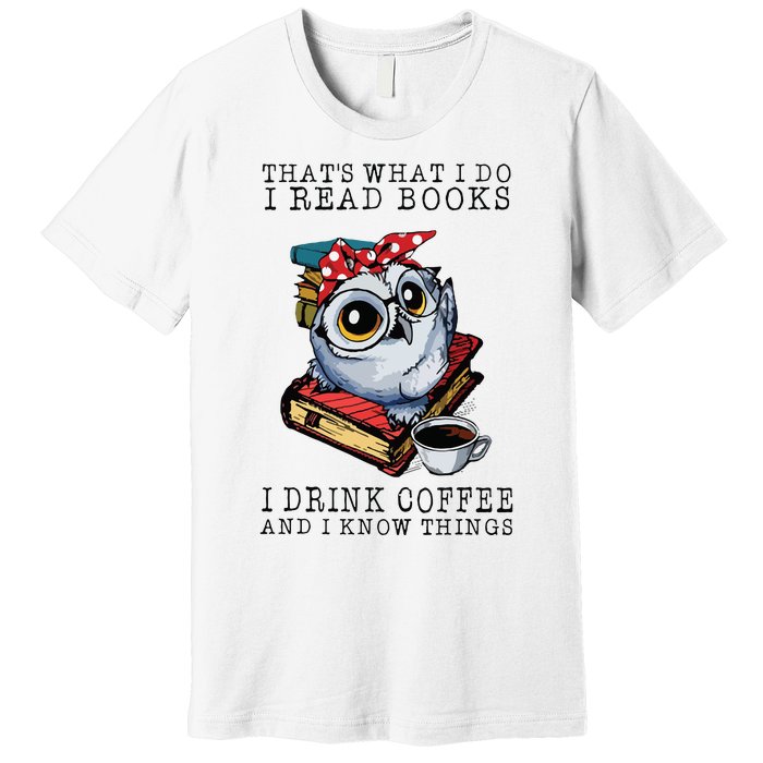 Thats What I Do I Read Books I Drink Coffee Owl Premium T-Shirt