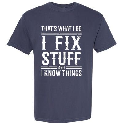 That's What I Do I Fix Stuff And I Know Things Garment-Dyed Heavyweight T-Shirt