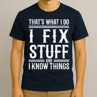 That's What I Do I Fix Stuff And I Know Things T-Shirt