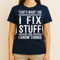 That's What I Do I Fix Stuff And I Know Things T-Shirt