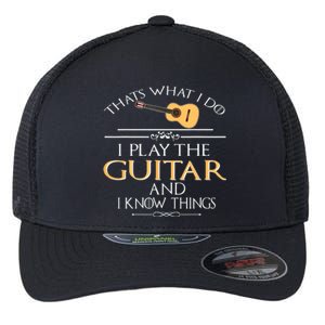 Thats What I Do I Play The Guitar And I Know Things Flexfit Unipanel Trucker Cap