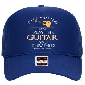 Thats What I Do I Play The Guitar And I Know Things High Crown Mesh Back Trucker Hat