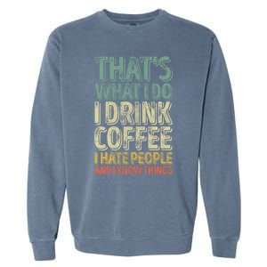 That's What I Do I Coffee I Hate People I Know Things Gift Garment-Dyed Sweatshirt