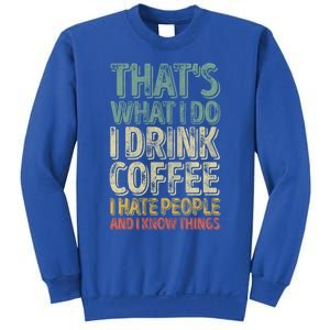 That's What I Do I Coffee I Hate People I Know Things Gift Sweatshirt