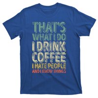 That's What I Do I Coffee I Hate People I Know Things Gift T-Shirt