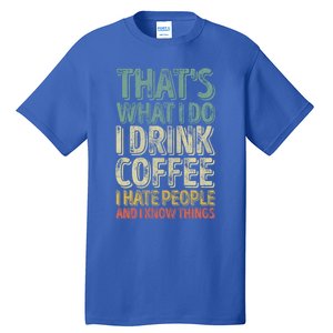 That's What I Do I Coffee I Hate People I Know Things Gift Tall T-Shirt