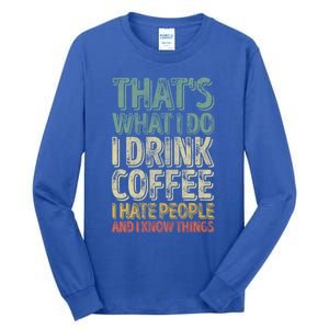 That's What I Do I Coffee I Hate People I Know Things Gift Tall Long Sleeve T-Shirt