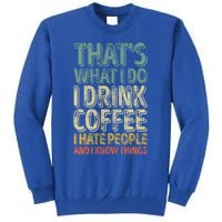 That's What I Do I Coffee I Hate People I Know Things Gift Tall Sweatshirt