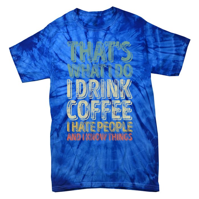 That's What I Do I Coffee I Hate People I Know Things Gift Tie-Dye T-Shirt