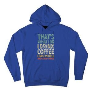 That's What I Do I Coffee I Hate People I Know Things Gift Tall Hoodie