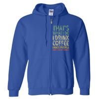 That's What I Do I Coffee I Hate People I Know Things Gift Full Zip Hoodie