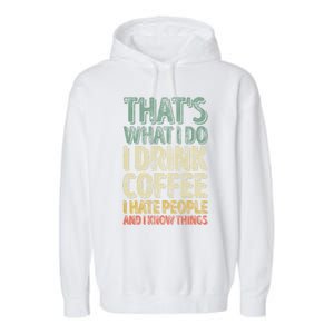 That's What I Do I Coffee I Hate People I Know Things Gift Garment-Dyed Fleece Hoodie