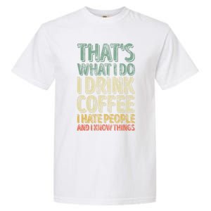 That's What I Do I Coffee I Hate People I Know Things Gift Garment-Dyed Heavyweight T-Shirt