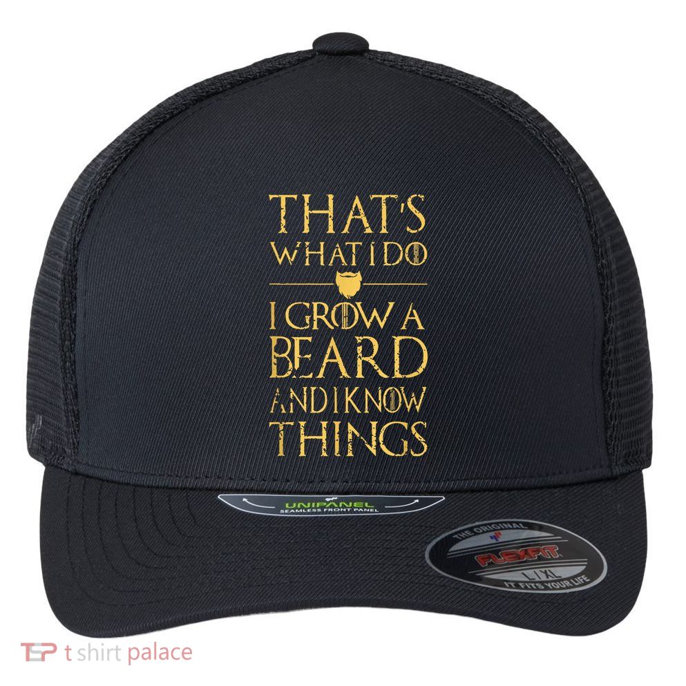 Thats What I Do I Grow A Beard And I Know Things Flexfit Unipanel Trucker Cap