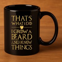 Thats What I Do I Grow A Beard And I Know Things 11oz C Handle Ceramic Mug