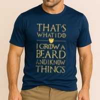 Thats What I Do I Grow A Beard And I Know Things Performance Shirt