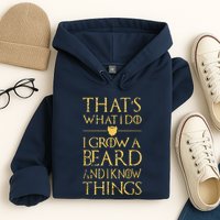 Thats What I Do I Grow A Beard And I Know Things Hoodie
