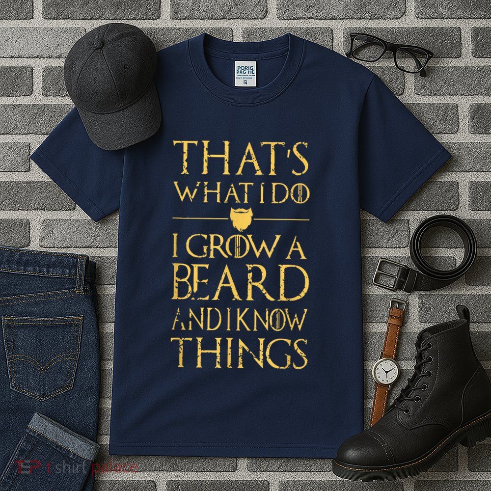 Thats What I Do I Grow A Beard And I Know Things Tall T-Shirt