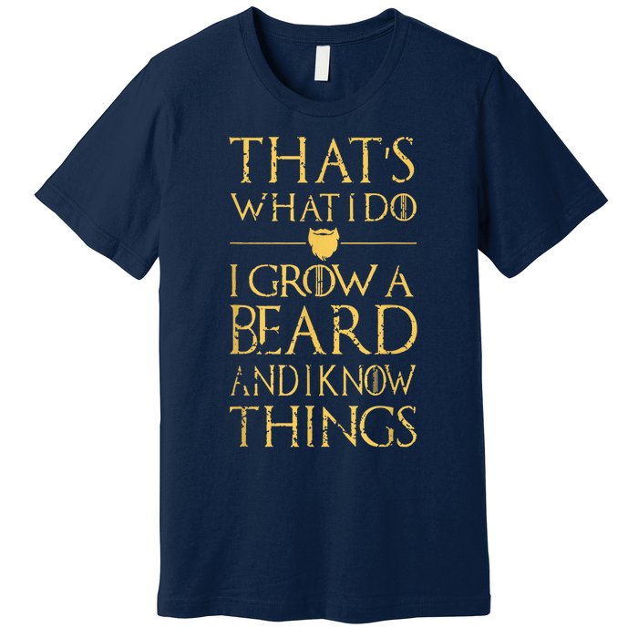 Thats What I Do I Grow A Beard And I Know Things Premium T-Shirt