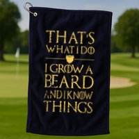 Thats What I Do I Grow A Beard And I Know Things Golf Towel