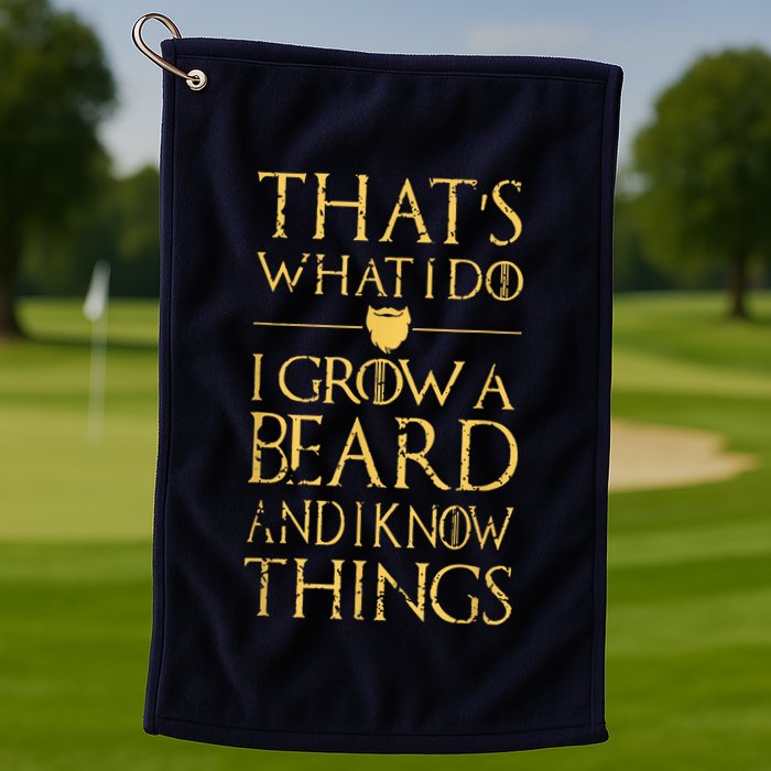 Thats What I Do I Grow A Beard And I Know Things Golf Towel