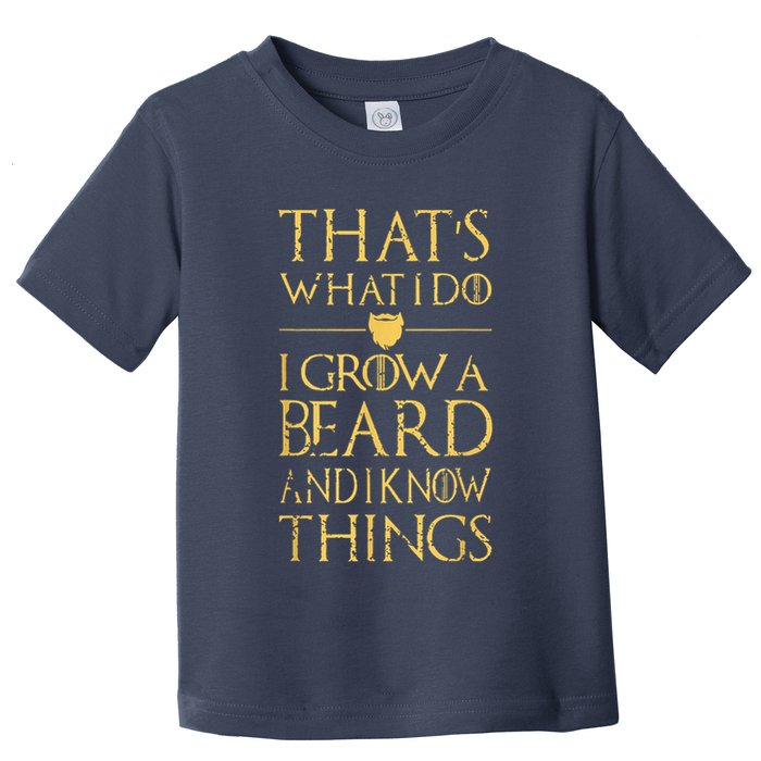 Thats What I Do I Grow A Beard And I Know Things Toddler T-Shirt
