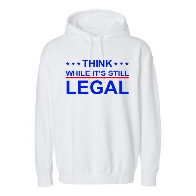 Think While It's Still Legal Constitutional Rights Garment-Dyed Fleece Hoodie