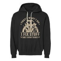 That's What I Do I Fix Stuff And I Know Things Funny Saying Garment-Dyed Fleece Hoodie