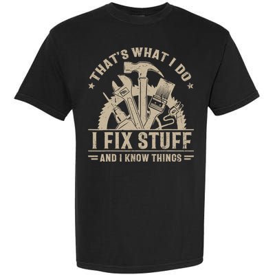 That's What I Do I Fix Stuff And I Know Things Funny Saying Garment-Dyed Heavyweight T-Shirt
