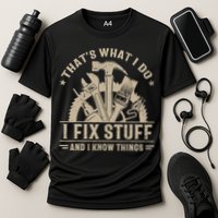 That's What I Do I Fix Stuff And I Know Things Funny Saying Performance Shirt