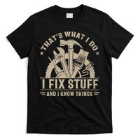 That's What I Do I Fix Stuff And I Know Things Funny Saying T-Shirt