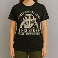 That's What I Do I Fix Stuff And I Know Things Funny Saying T-Shirt