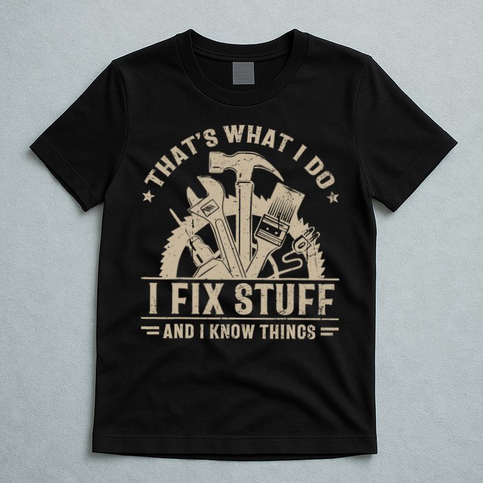 That's What I Do I Fix Stuff And I Know Things Funny Saying T-Shirt