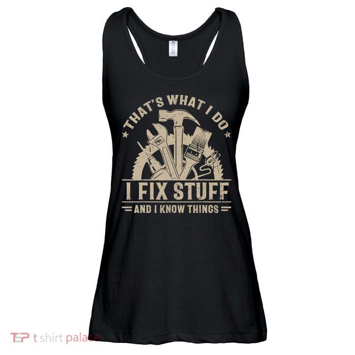 That's What I Do I Fix Stuff And I Know Things Funny Saying Ladies Essential Flowy Tank