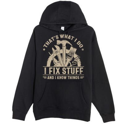 That's What I Do I Fix Stuff And I Know Things Funny Saying Premium Pullover Hoodie