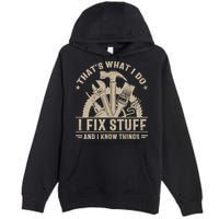 That's What I Do I Fix Stuff And I Know Things Funny Saying Premium Pullover Hoodie