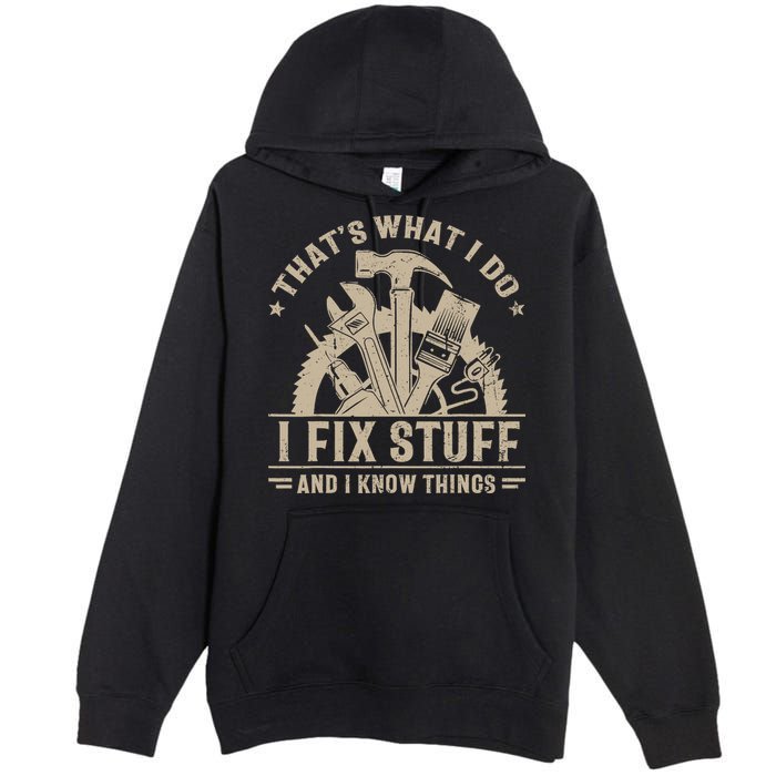That's What I Do I Fix Stuff And I Know Things Funny Saying Premium Pullover Hoodie