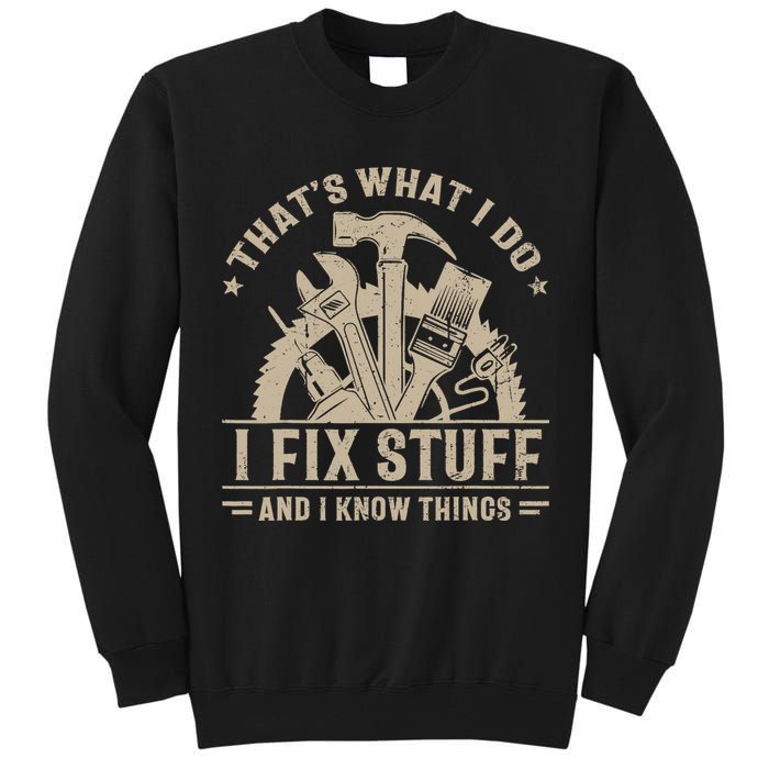 That's What I Do I Fix Stuff And I Know Things Funny Saying Tall Sweatshirt