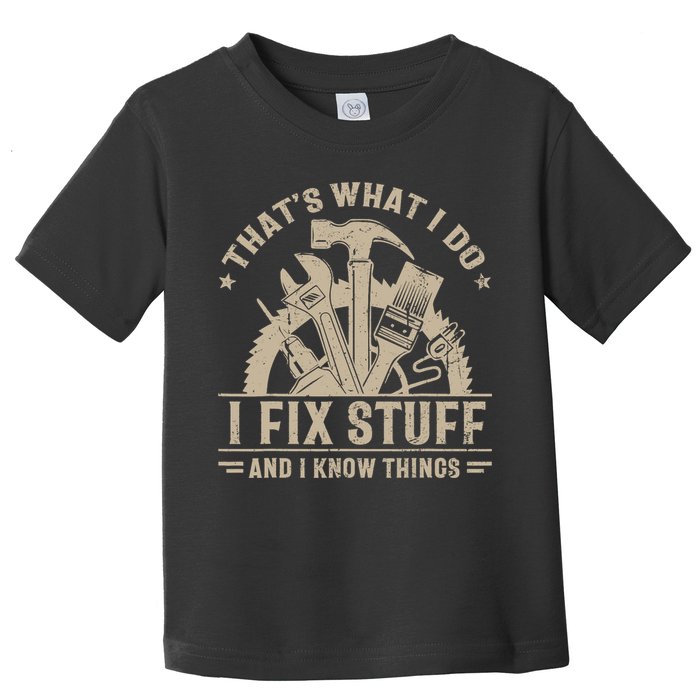 That's What I Do I Fix Stuff And I Know Things Funny Saying Toddler T-Shirt